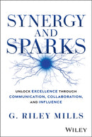 Synergy and Sparks : Unlock Excellence through Communication, Collaboration, and Influence-9781394338122