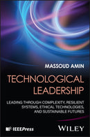 Technological Leadership : Leading Through Complexity, Resilient Systems, Ethical Technologies, and Sustainable Futures-9781394338252