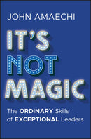 It's Not Magic: The Ordinary Skills of Exceptional  Leaders