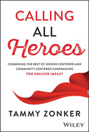 Calling All Heroes : Combining the Best of Donor-Centered and Community-Centered Fundraising for Greater Impact-9781394338597