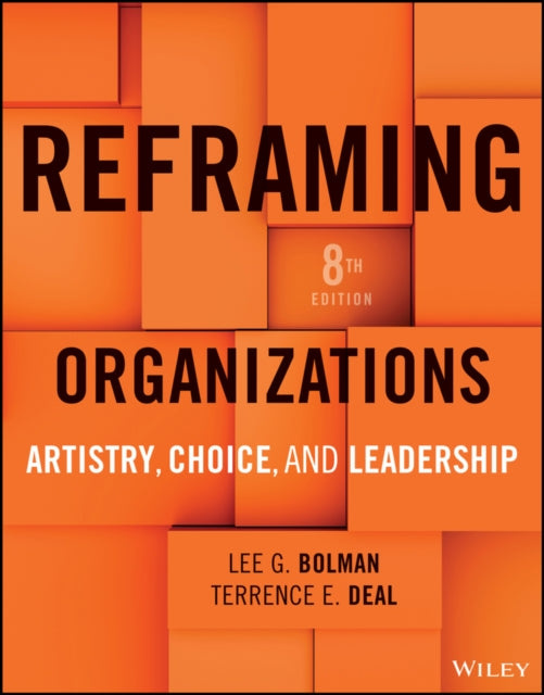 Reframing Organizations: Artistry, Choice, and Lea dership, 8e