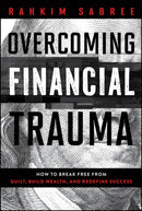 Overcoming Financial Trauma : How to Break Free from Guilt, Build Wealth, and Redefine Success-9781394341245