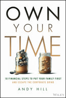 Own Your Time : 10 Financial Steps to Put Your Family First and Escape the Corporate Grind-9781394342778