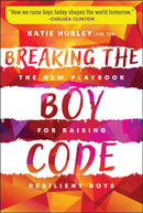 Breaking the Boy Code: The New Playbook for Raisin g Resilient Boys 