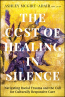 The Cost of Healing in Silence : Navigating Racial Trauma and the Call for Culturally Responsive Care-9781394345410