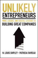 Unlikely Entrepreneurs : Wins, Losses, and Crucial Lessons on Building Great Companies-9781394345892