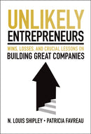 Unlikely Entrepreneurs: Wins, Losses and Crucial L essons on Building Great Companies