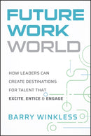 Future Work World : How Leaders Can Create Destinations for Talent that Excite, Entice & Engage-9781394349371