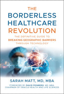 The Borderless Healthcare Revolution : The Definitive Guide to Breaking Geographic Barriers Through Technology-9781394357123