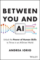 Between You and AI : Unlock the Power of Human Skills to Thrive in an AI-Driven World-9781394357987