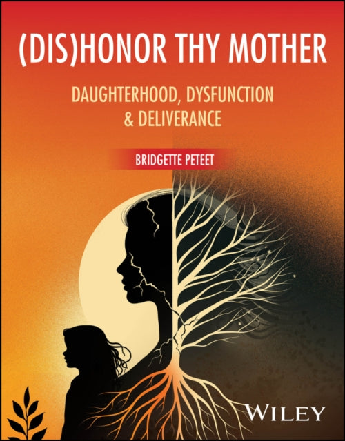 (dis)Honor Thy Mother: Daughterhood, Dysfunction &  Deliverance