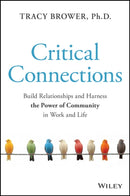 Critical Connections : Build Relationships and Harness the Power of Community in Work and Life-9781394362264