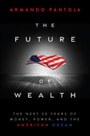 The Future of Wealth : The Next 50 Years of Money, Power, and the American Dream-9781394363186