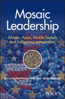 Mosaic Leadership for a Multipolar World : Lessons from Africa, Asian, Middle East and Indigenous Perspectives-9781394365135