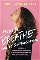 How to Breathe While Suffocating : A Story Of Overcoming Addiction, Recovering From Trauma, and Healing My Soul-9781394369218