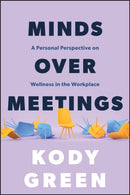 Minds Over Meetings : A Personal Perspective on Wellness in the Workplace-9781394369348
