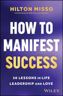 How to Manifest Success : 50 Lessons in Life, Leadership and Love-9781394371303