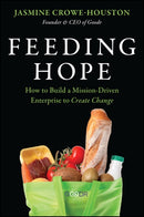 Feeding Hope : How to Build a Mission-Driven Enterprise to Create Change-9781394372843