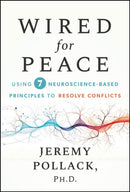 Rewire Your Brain for Peace: Use Principles of Neu roscience to Resolve Conflicts at Work and Beyond