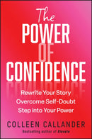 The Power of Confidence : Rewrite Your Story. Overcome Self-Doubt. Step into Your Power.-9781394374601