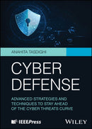 Cyber Defense: Advanced Strategies and Techniques to Stay Ahead of the Cyber Threats Curve