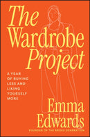 The Wardrobe Project : A Year of Buying Less and Liking Yourself More-9781394376810