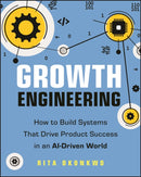 Growth Engineering : How to Build Systems That Drive Product Success in an AI-Driven World-9781394378463