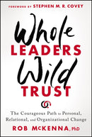 Whole Leaders, Wild Trust : The Courageous Path to Personal, Relational, and Organizational Change-9781394379279