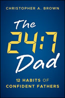 The 24:7 Dad: 12 Habits of Confident Fathers