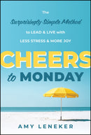 Cheers to Monday : The Surprisingly Simple Method to Lead and Live with Less Stress and More Joy-9781394388806
