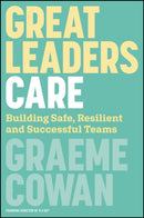 Great Leaders Care : Developing Safe, Resilient and Successful Teams-9781394389339