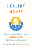 Healthy Money: Building the Bank of the Future Aro und Financial Health, Data Networks and Ecosystems