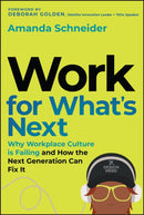 Work for What's Next : Why Workplace Culture is Failing and How the Next Generation Can Fix It-9781394390885