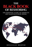 The Black Book of Reshoring: The Essential Guide t o America's New Manufacturing Boom