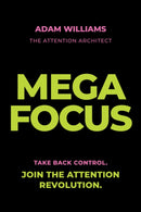 Mega Focus: Take Back Control. Join the Attention Revolution.