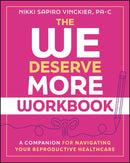 The We Deserve More Workbook : A Companion for Navigating Your Reproductive Healthcare-9781394416806