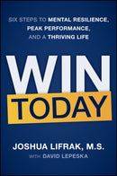Win Today : Six Steps to Mental Resilience, Peak Performance, and a Thriving Life-9781394417711