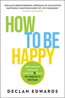 How To Be Happy : Stop Chasing Happiness, Learn the 5 Skills to Create It Instead-9781394421114