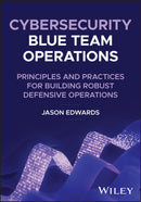Cybersecurity Blue Team Operations : Principles and Practices for Building Robust Defensive Operations-9781394433179