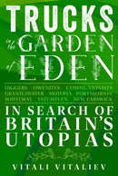 Trucks in the Garden of Eden : In Search of Britain's Utopias-9781398100244