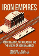 Iron Empires : Robber Barons, The Railroads, and the Making of Modern America-9781398100268