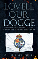 Lovell our Dogge : The Life of Viscount Lovell, Closest Friend of Richard III and Failed Regicide-9781398103399