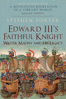 Edward III's Faithful Knight : Walter Mauny and His Legacy-9781398103764
