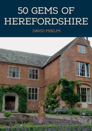 50 Gems of Herefordshire : The History & Heritage of the Most Iconic Places-9781398104242