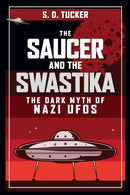 The Saucer and the Swastika : The Dark Myth of Nazi UFOs-9781398105386