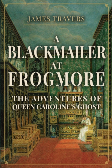 A Blackmailer at Frogmore : The Adventures of Queen Caroline's Ghost-9781398106581