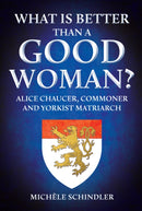 What is Better than a Good Woman? : Alice Chaucer, Commoner and Yorkist Matriarch-9781398109698