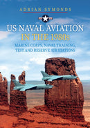 US Naval Aviation in the 1980s: Marine Corps, Naval Training, Test and Reserve Air Stations-9781398111011