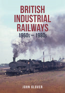 British Industrial Railways : 1960s-1980s-9781398111943