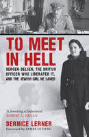 To Meet in Hell : Bergen-Belsen, the British Officer Who Liberated It, and the Jewish Girl He Saved-9781398112346